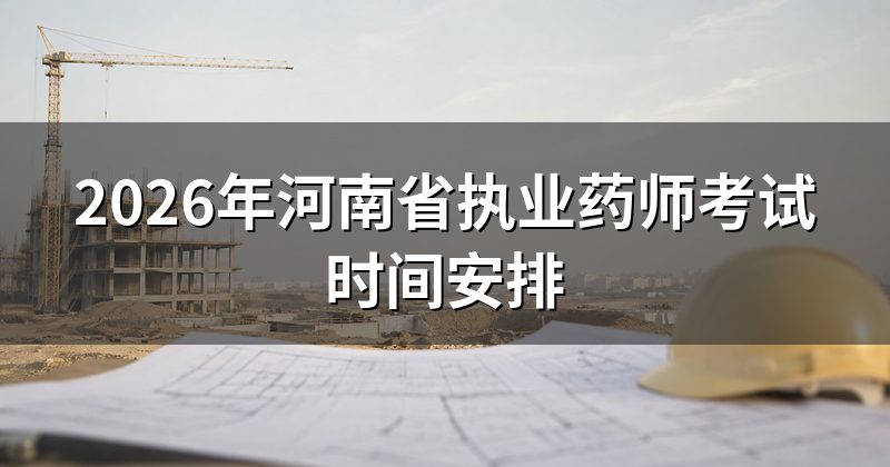 2026年河南省执业药师考试时间安排