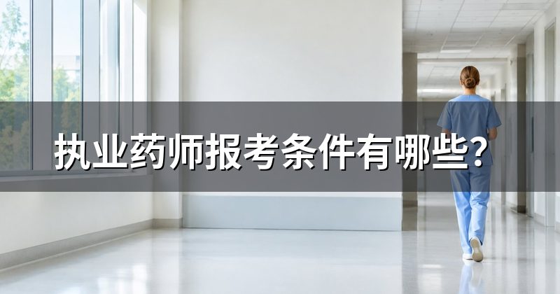 执业药师报考条件有哪些?