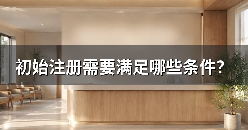 初始注册需要满足哪些条件？