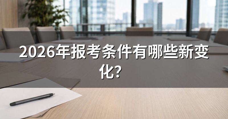 2026年报考条件有哪些新变化?