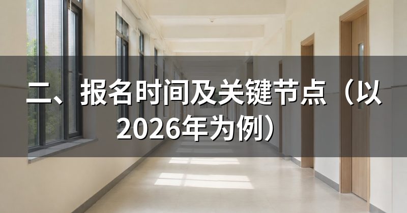 二、报名时间及关键节点(以2026年为例)