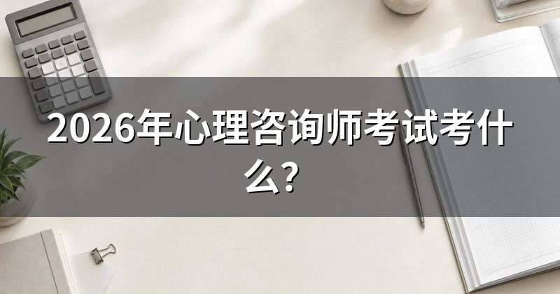2026年心理咨询师考试考什么?