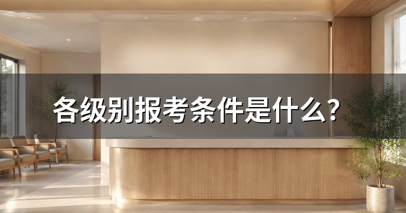 各级别报考条件是什么?