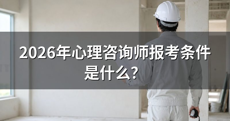 2026年心理咨询师报考条件是什么？