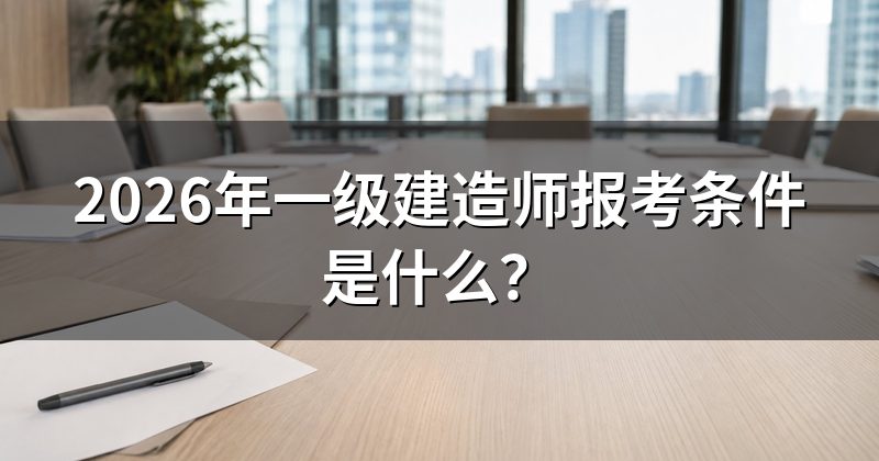 2026年一级建造师报考条件是什么?