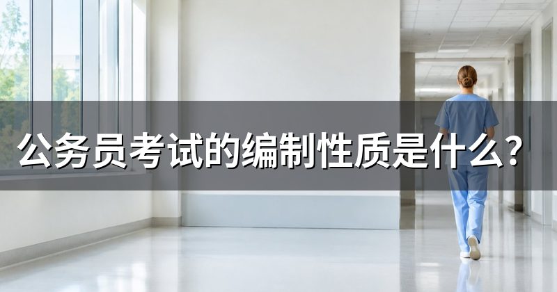 公务员考试的编制性质是什么？