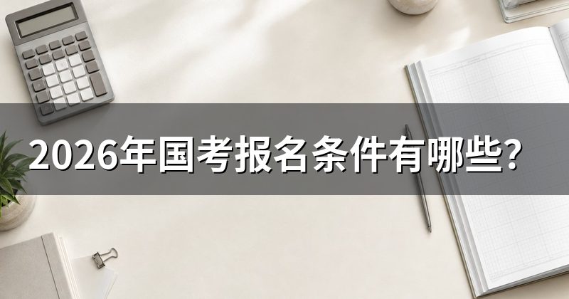 2026年国考报名条件有哪些?