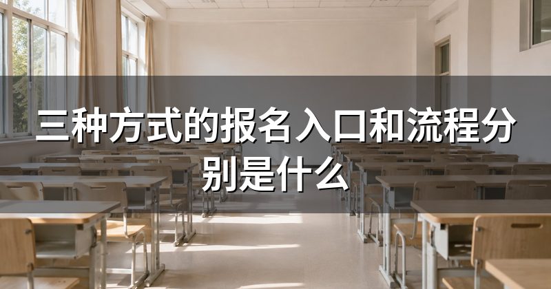 三种方式的报名入口和流程分别是什么