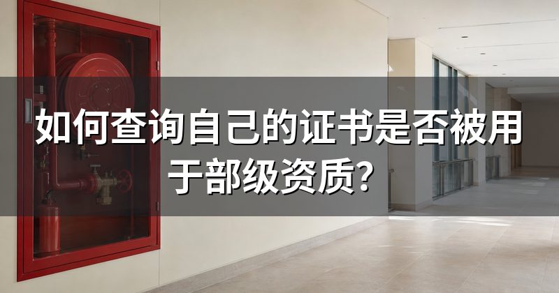 如何查询自己的证书是否被用于部级资质?