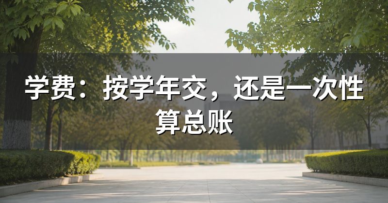学费:按学年交,还是一次性算总账