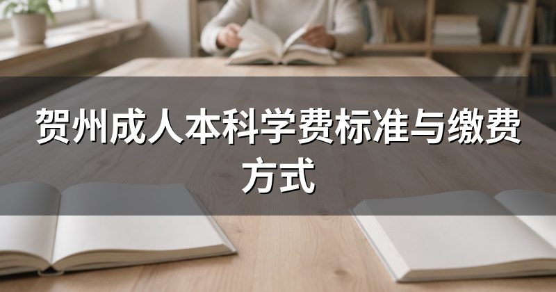 贺州成人本科学费标准与缴费方式