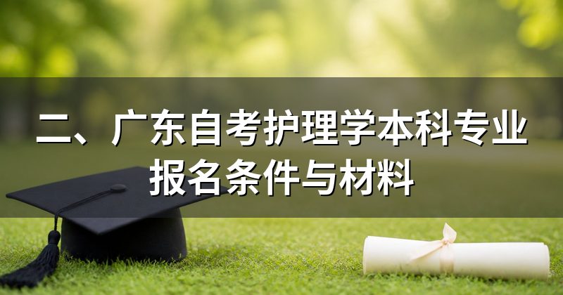 二、广东自考护理学本科专业报名条件与材料