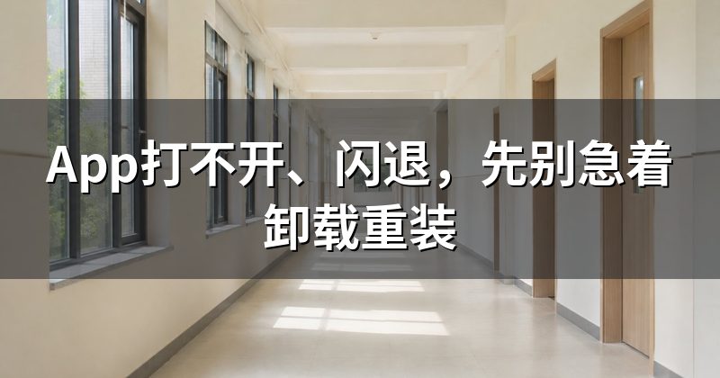 App打不开、闪退,先别急着卸载重装