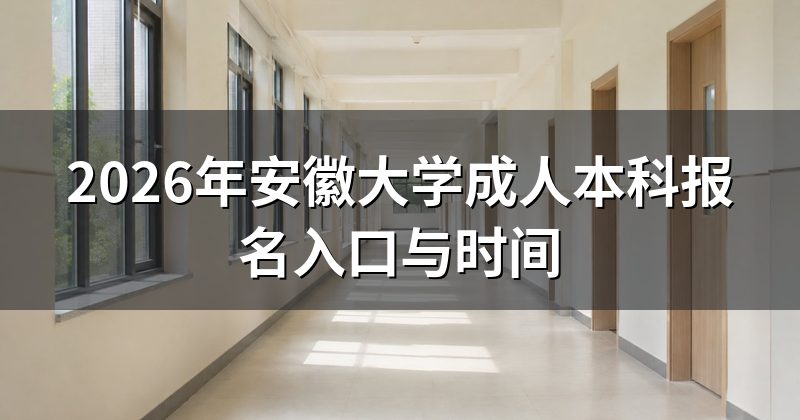 2026年安徽大学成人本科报名入口与时间