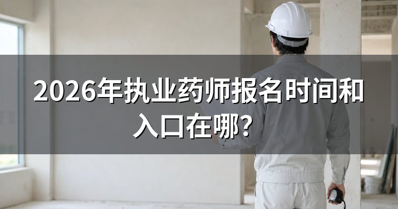 2026年执业药师报名时间和入口在哪?
