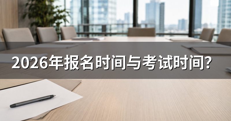 2026年报名时间与考试时间?