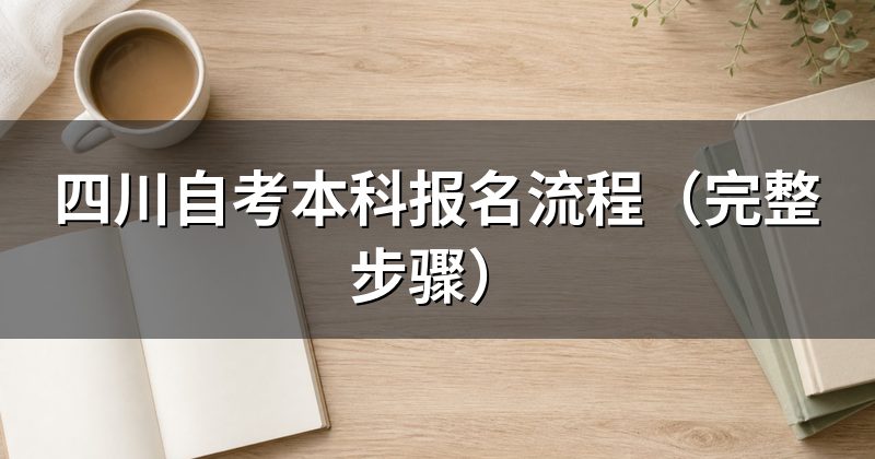 四川自考本科报名流程(完整步骤)