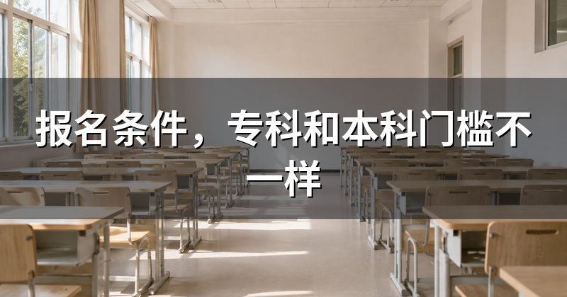 报名条件,专科和本科门槛不一样