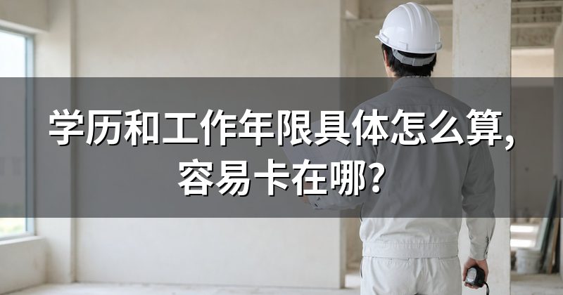 学历和工作年限具体怎么算,容易卡在哪?