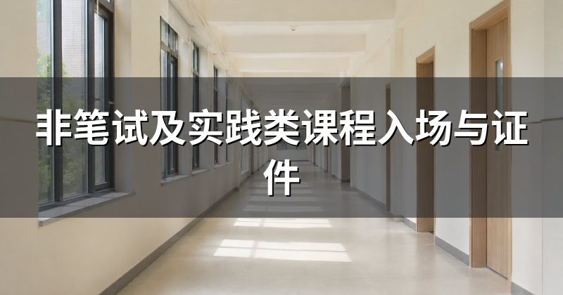 非笔试及实践类课程入场与证件