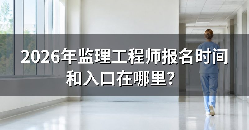 2026年监理工程师报名时间和入口在哪里?