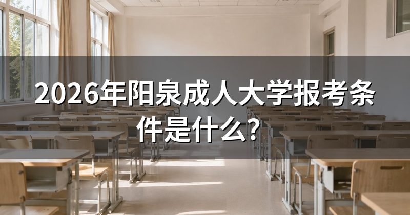 2026年阳泉成人大学报考条件是什么?