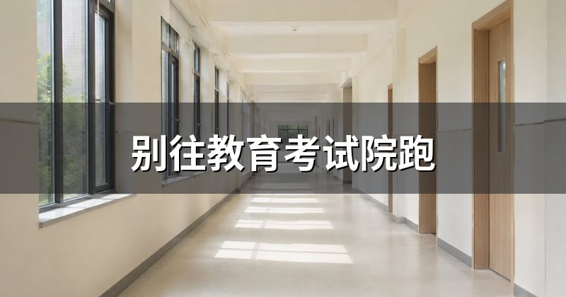 别往教育考试院跑