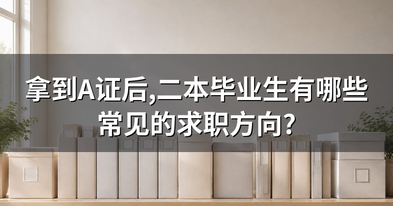 拿到A证后,二本毕业生有哪些常见的求职方向?