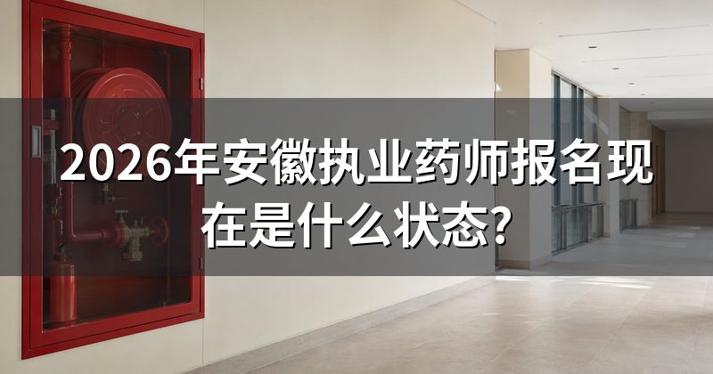 2026年安徽执业药师报名现在是什么状态?