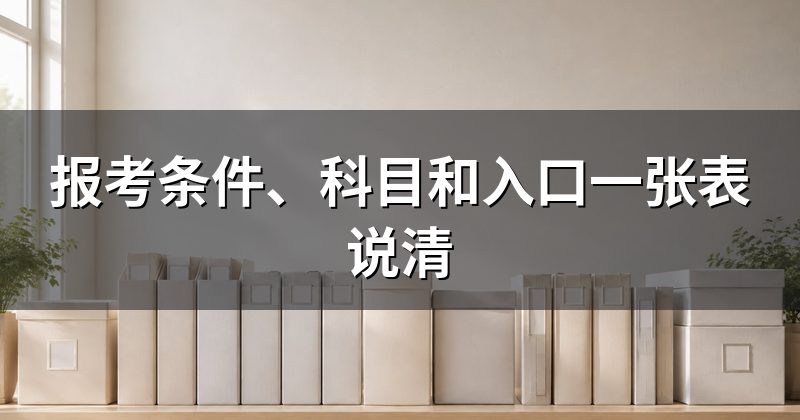 报考条件、科目和入口一张表说清