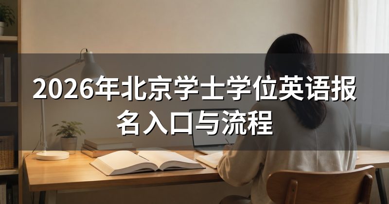 2026年北京学士学位英语报名入口与流程