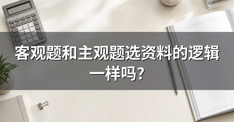 客观题和主观题选资料的逻辑一样吗?