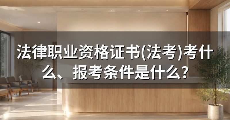 法律职业资格证书(法考)考什么、报考条件是什么?