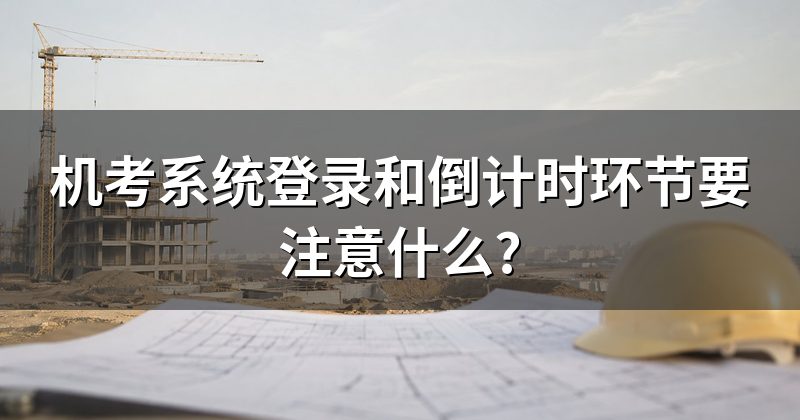 机考系统登录和倒计时环节要注意什么?