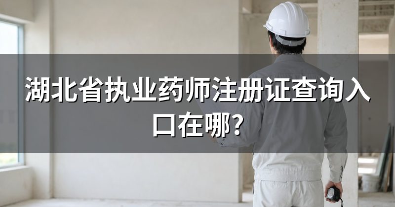 湖北省执业药师注册证查询入口在哪?