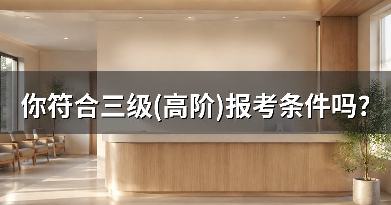 你符合三级(高阶)报考条件吗?