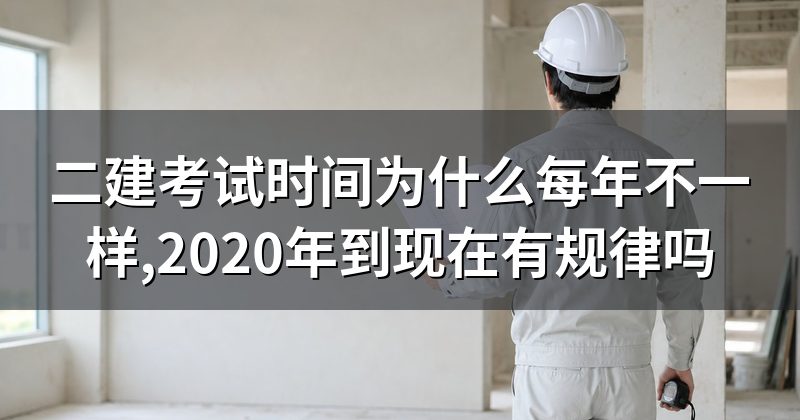 二建考试时间为什么每年不一样,2020年到现在有规律吗
