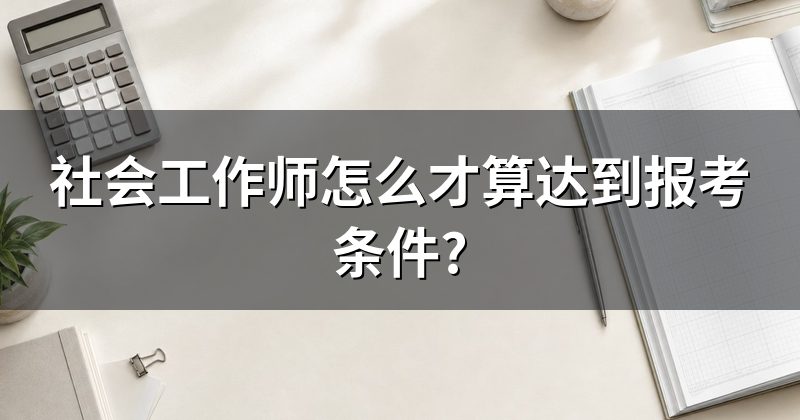 社会工作师怎么才算达到报考条件?