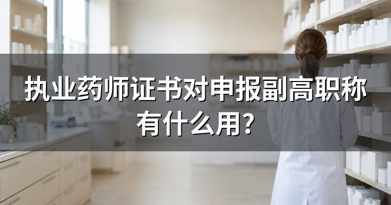 执业药师证书对申报副高职称有什么用?