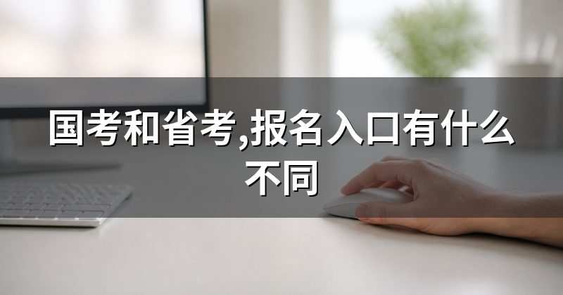 国考和省考,报名入口有什么不同