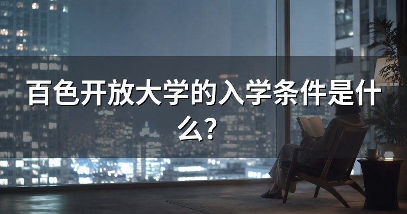 百色开放大学的入学条件是什么?