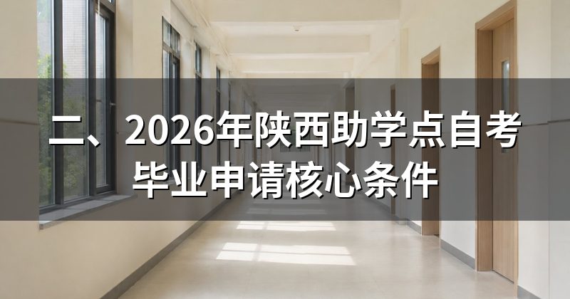 二、2026年陕西助学点自考毕业申请核心条件