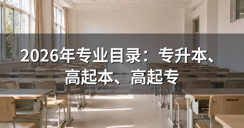 2026年专业目录:专升本、高起本、高起专