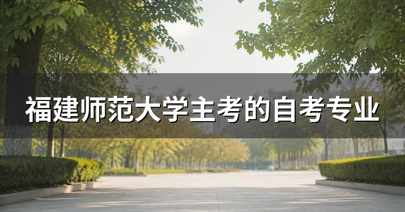 福建师范大学主考的自考专业