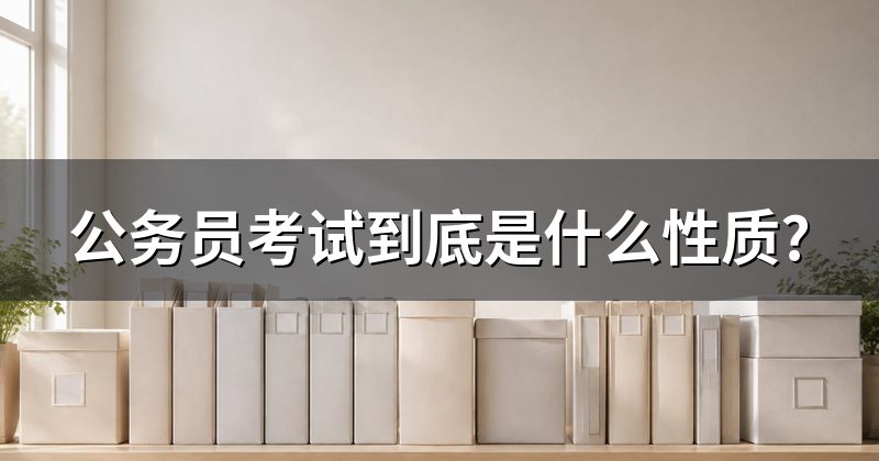 公务员考试到底是什么性质?
