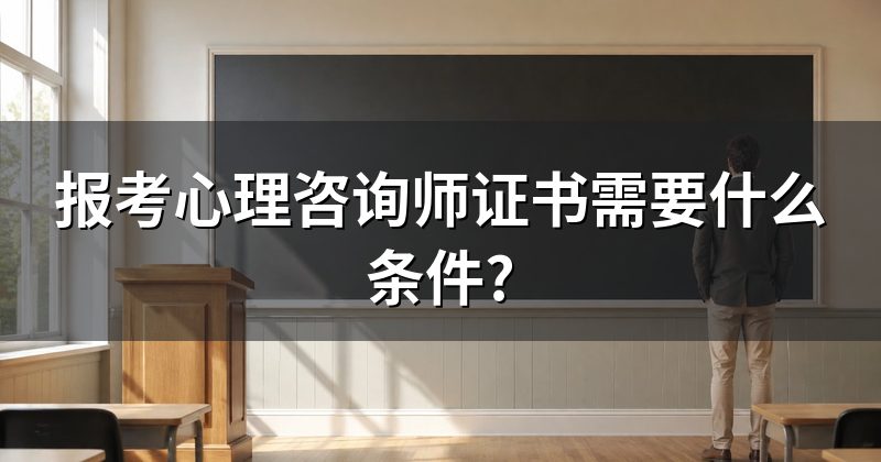 报考心理咨询师证书需要什么条件?
