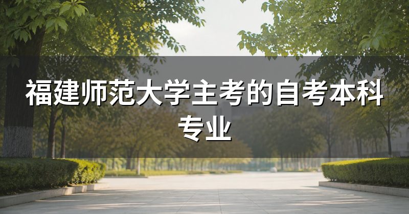 福建师范大学主考的自考本科专业