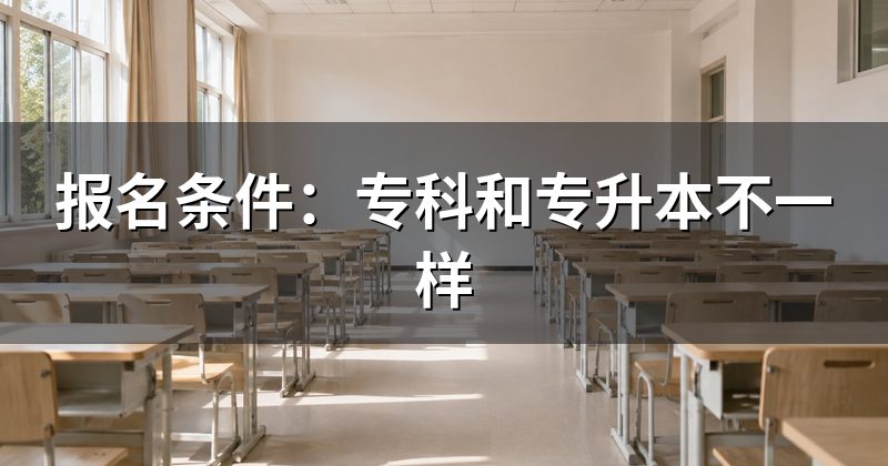 报名条件:专科和专升本不一样