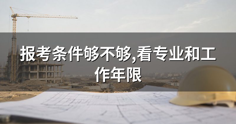 报考条件够不够,看专业和工作年限