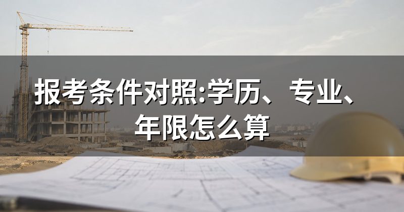报考条件对照:学历、专业、年限怎么算